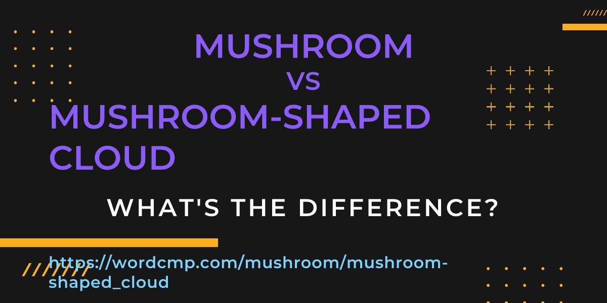 Difference between mushroom and mushroom-shaped cloud