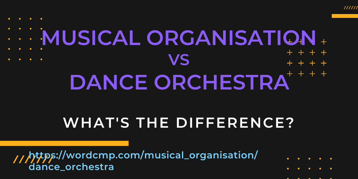 Difference between musical organisation and dance orchestra