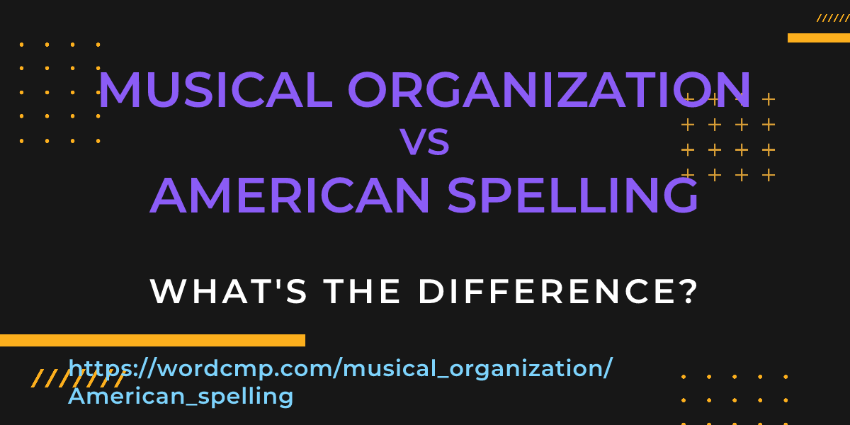 Difference between musical organization and American spelling