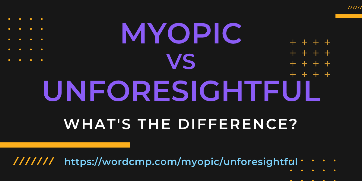 Difference between myopic and unforesightful
