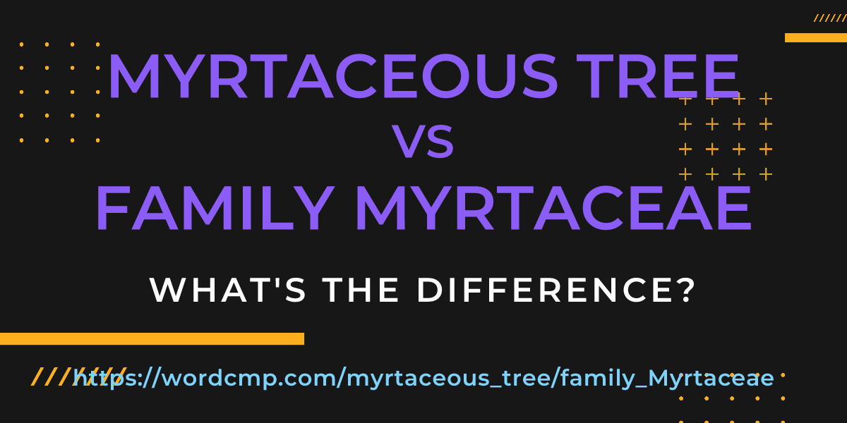 Difference between myrtaceous tree and family Myrtaceae