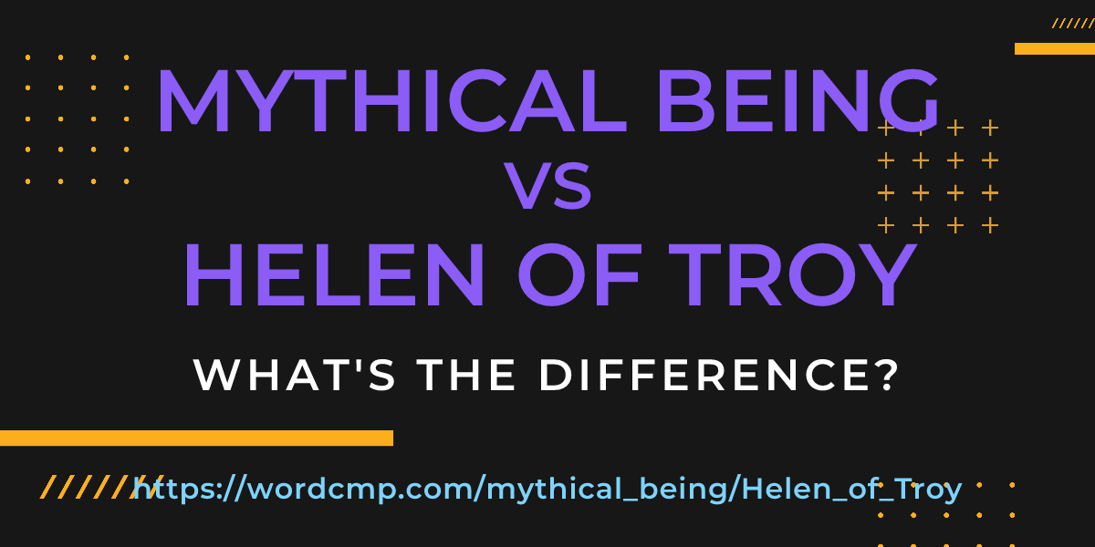 Difference between mythical being and Helen of Troy