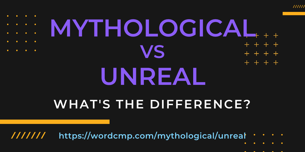 Difference between mythological and unreal