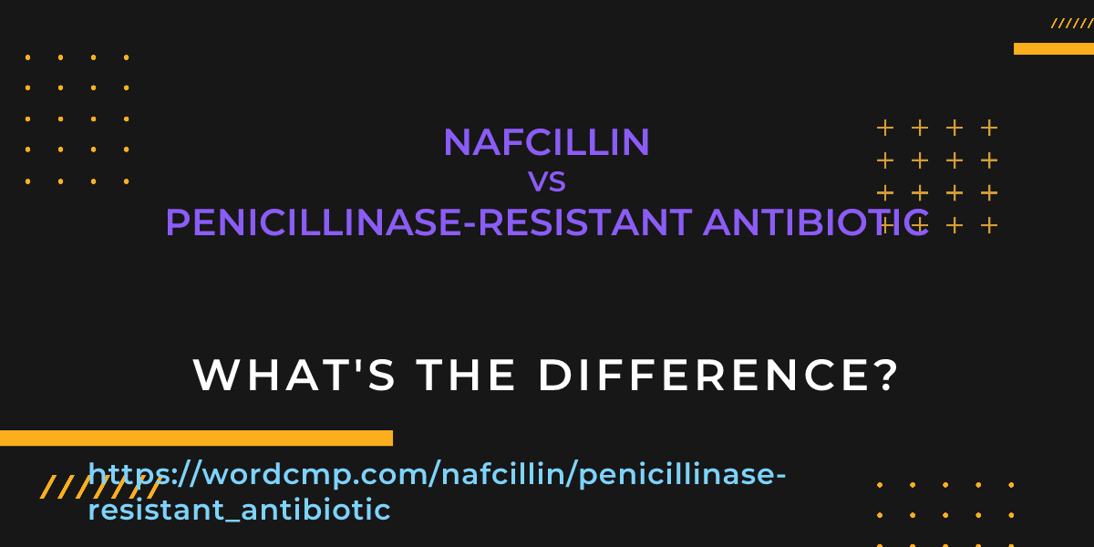 Difference between nafcillin and penicillinase-resistant antibiotic