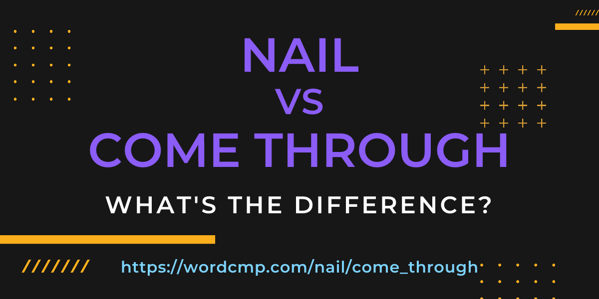 Difference between nail and come through