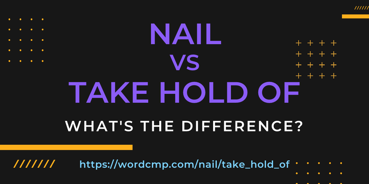 Difference between nail and take hold of