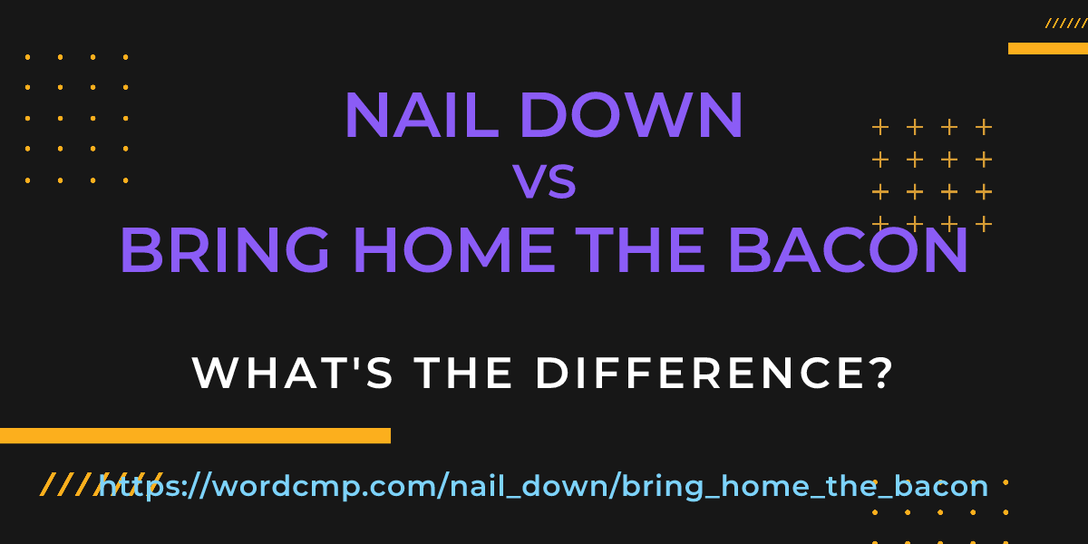 Difference between nail down and bring home the bacon