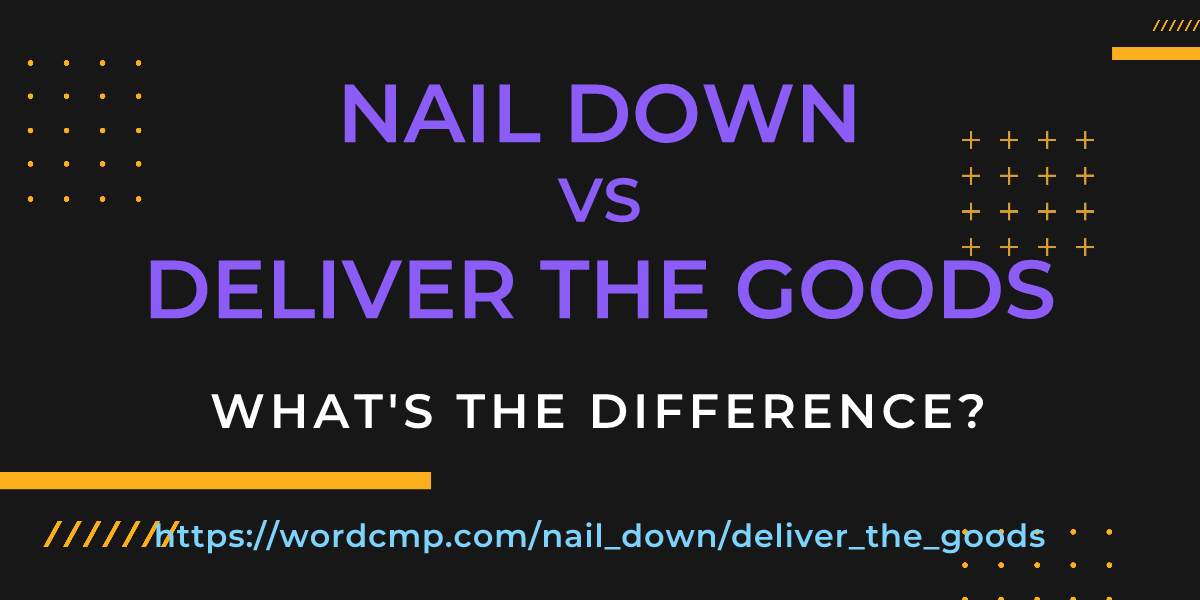 Difference between nail down and deliver the goods