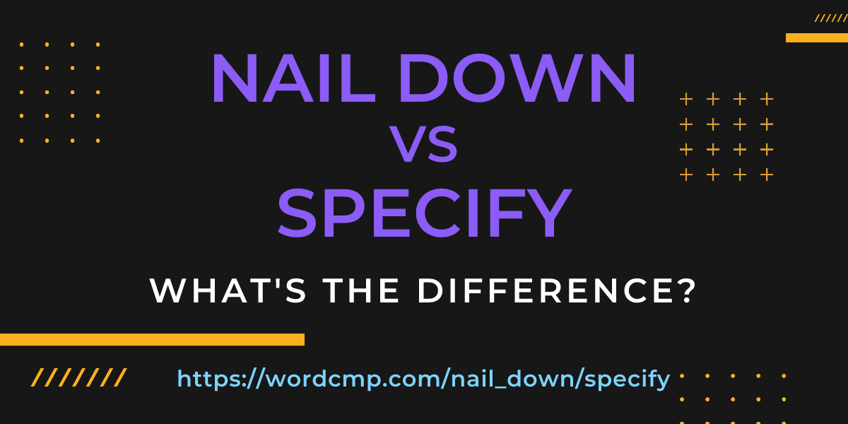 Difference between nail down and specify