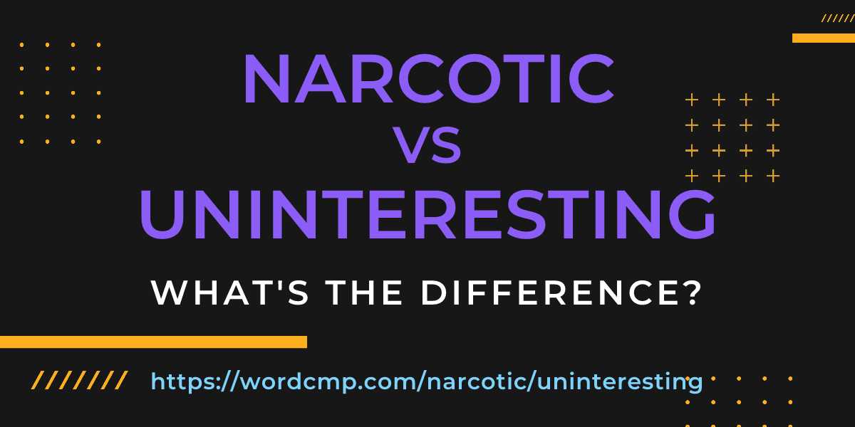 Difference between narcotic and uninteresting
