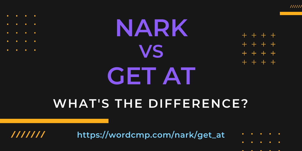 Difference between nark and get at