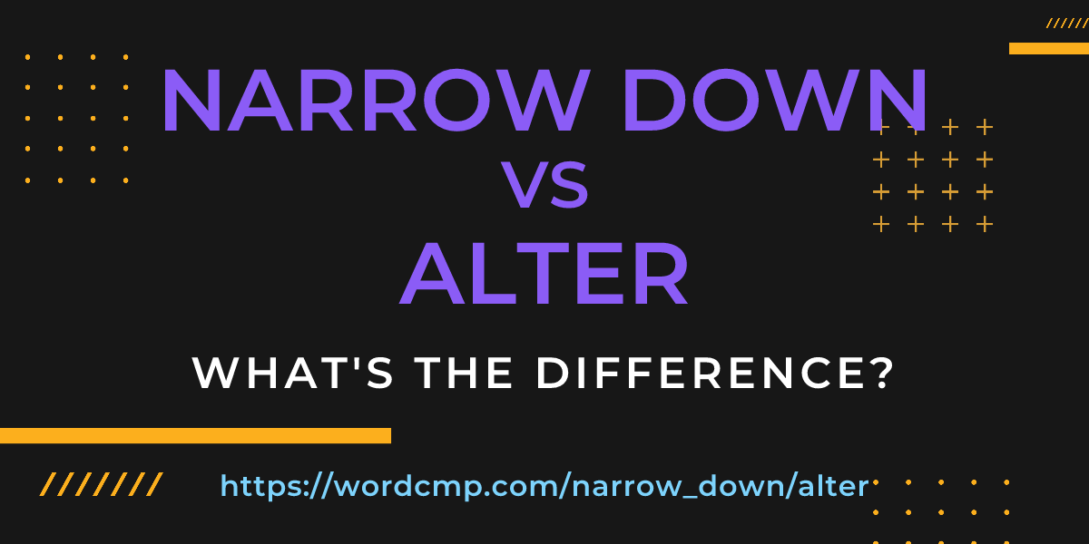 Difference between narrow down and alter
