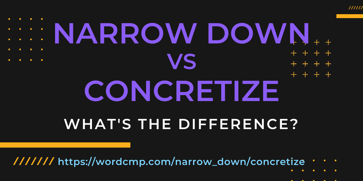 Difference between narrow down and concretize