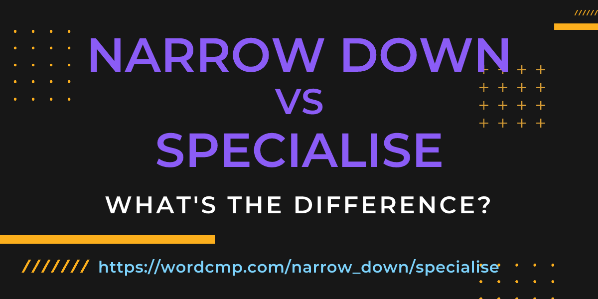 Difference between narrow down and specialise