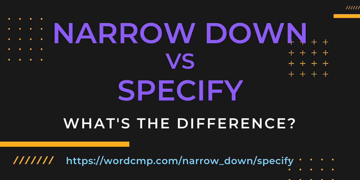 Difference between narrow down and specify