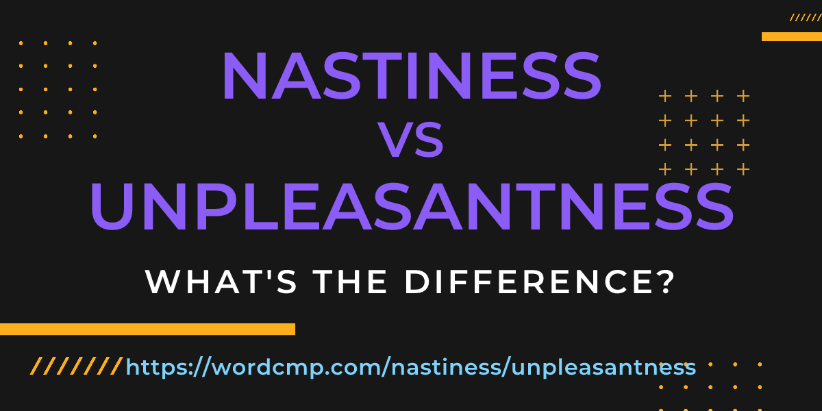 Difference between nastiness and unpleasantness
