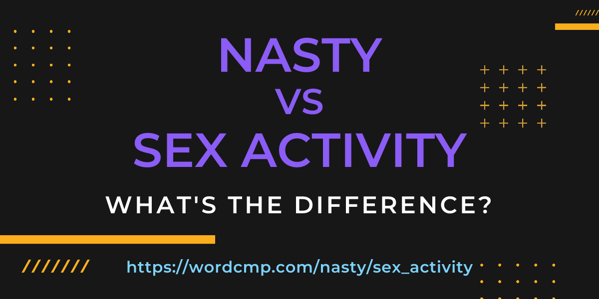 Difference between nasty and sex activity