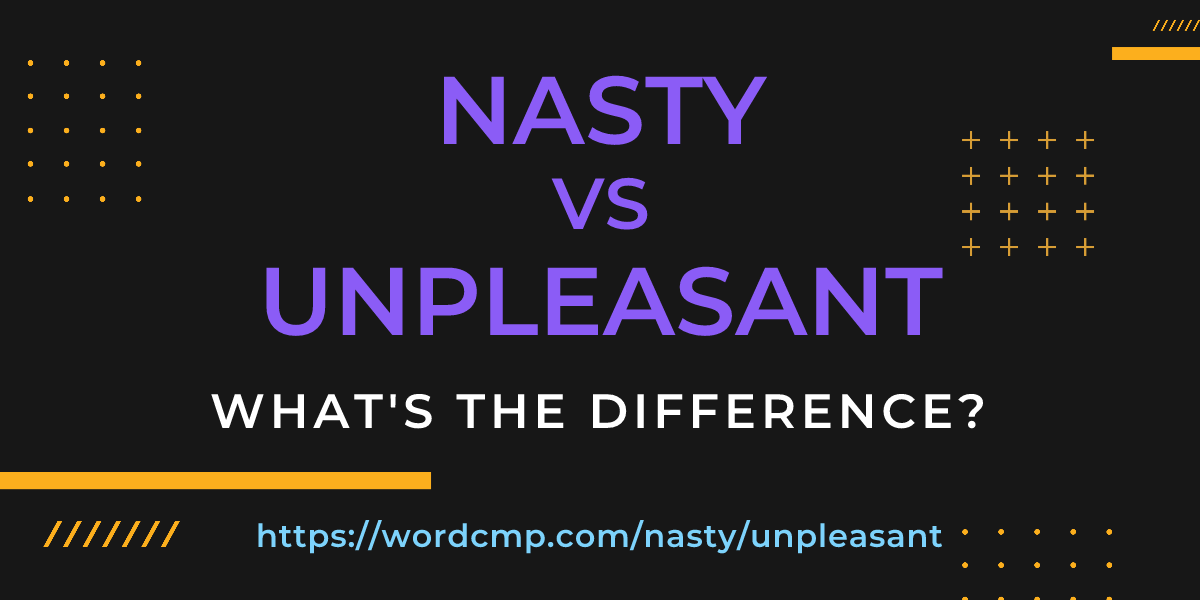 Difference between nasty and unpleasant