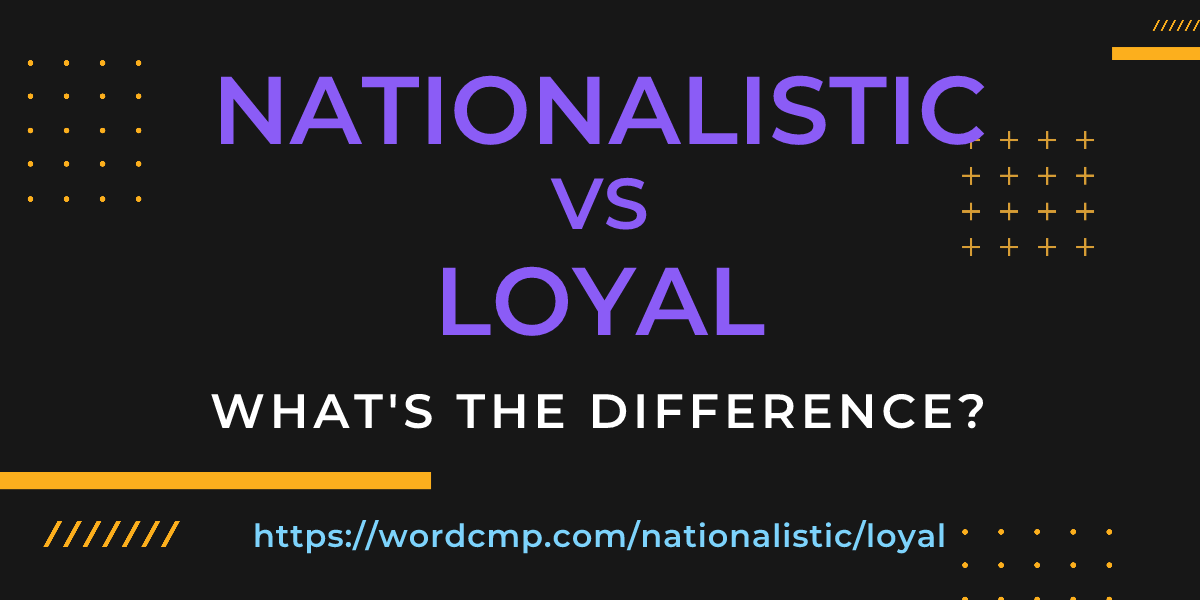Difference between nationalistic and loyal