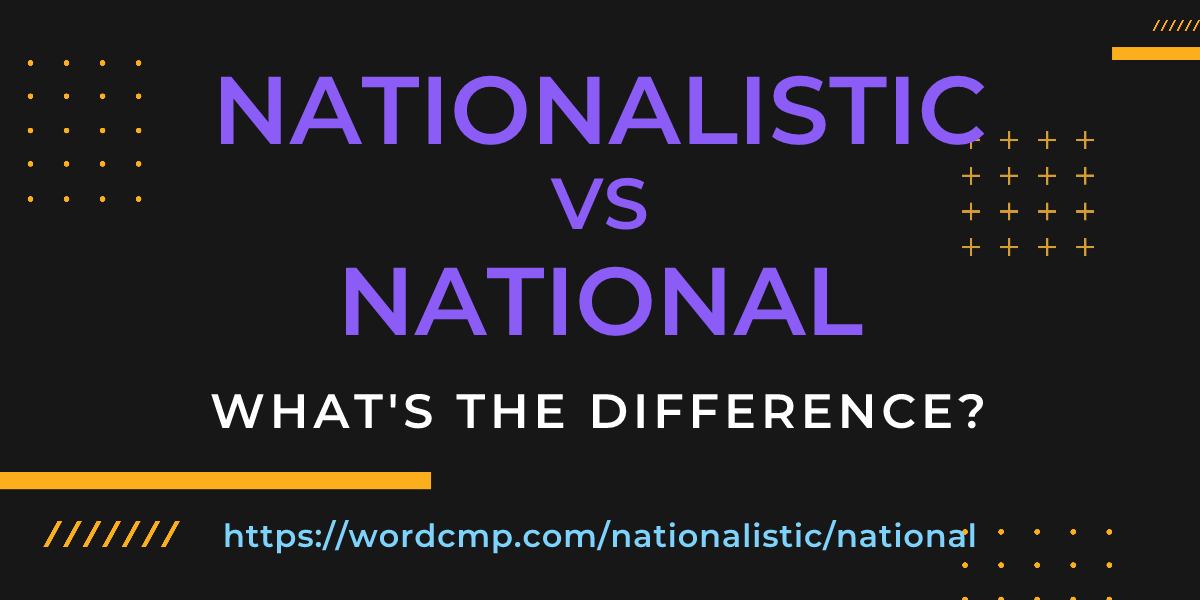 Difference between nationalistic and national