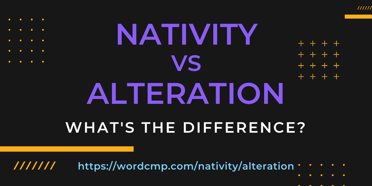Difference between nativity and alteration