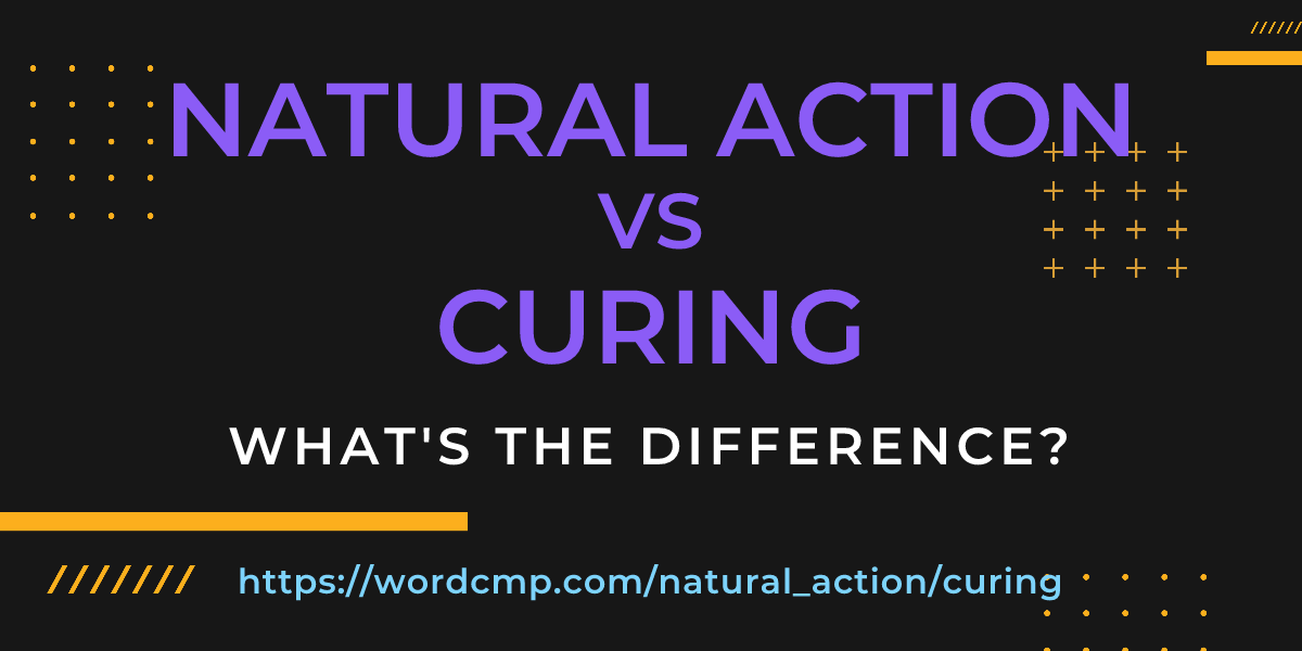 Difference between natural action and curing