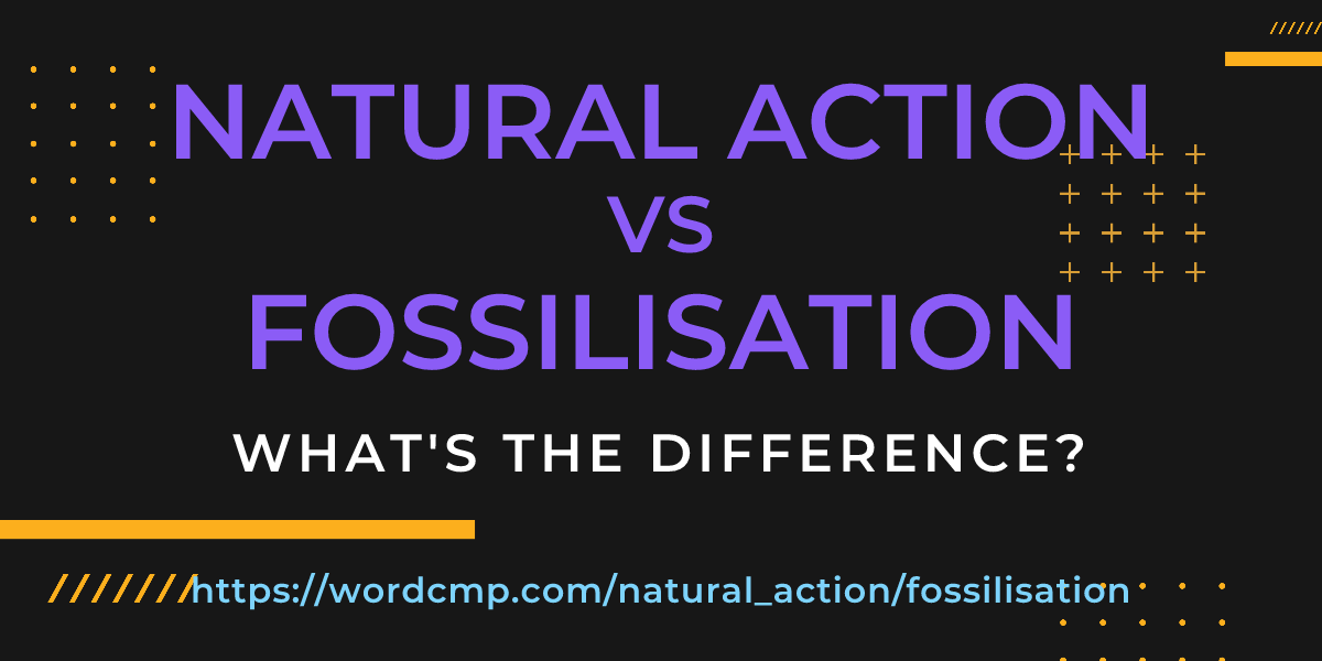 Difference between natural action and fossilisation