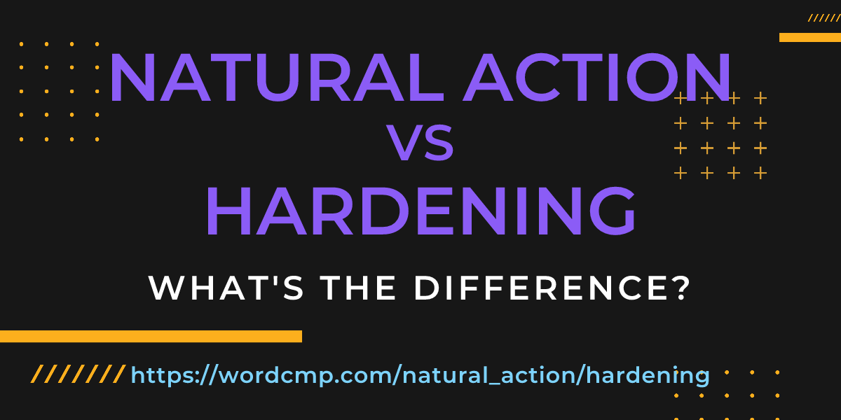 Difference between natural action and hardening