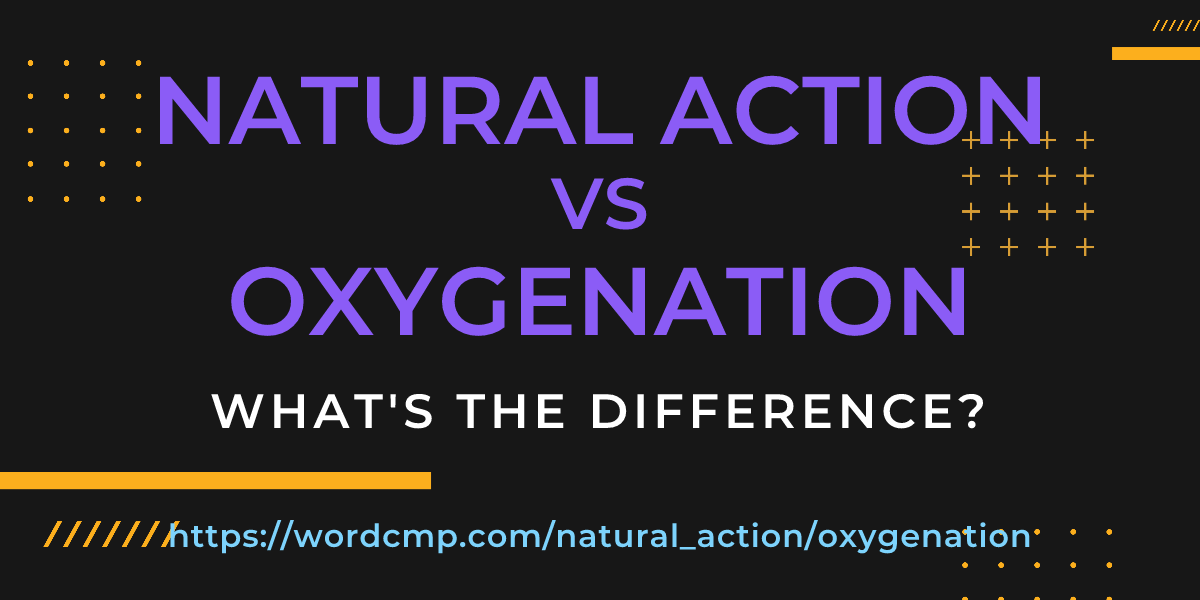 Difference between natural action and oxygenation
