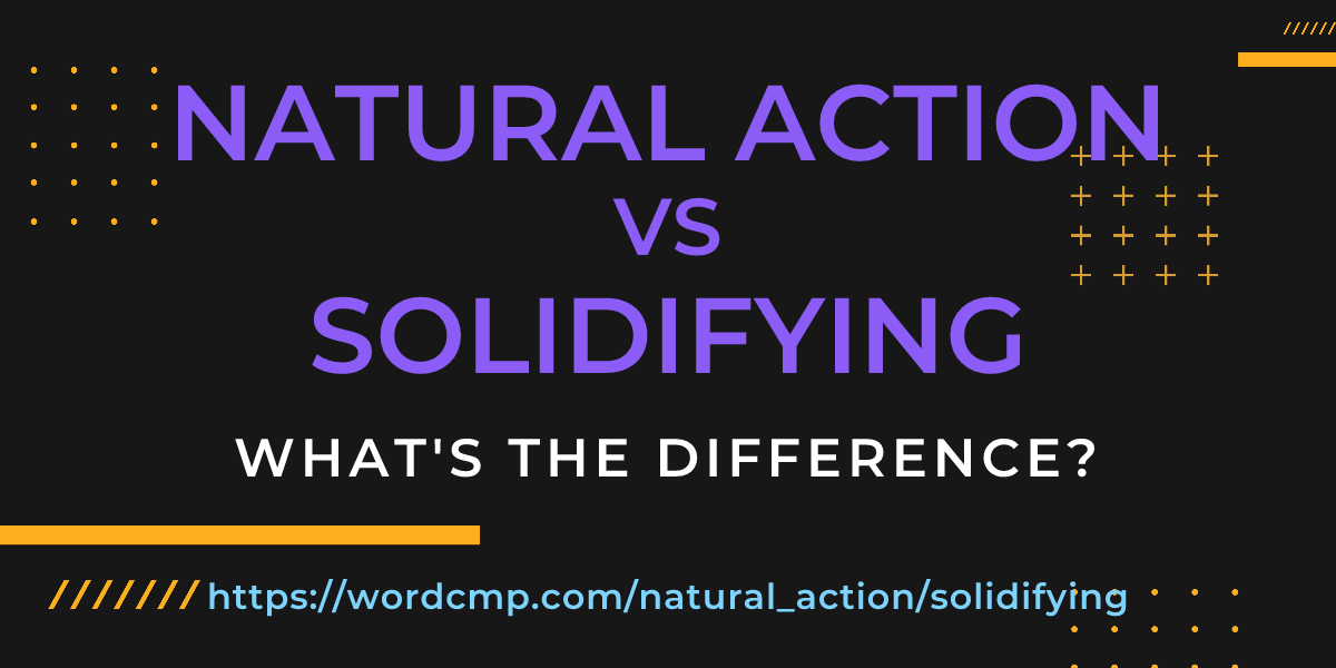 Difference between natural action and solidifying