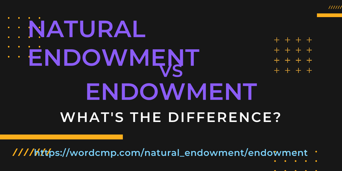 Difference between natural endowment and endowment