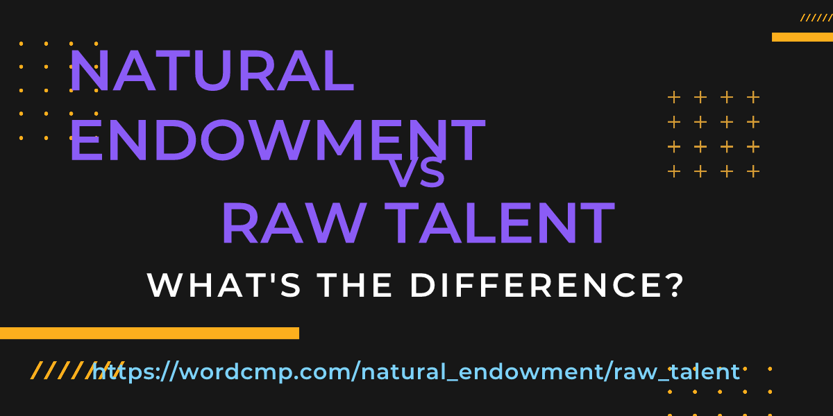 Difference between natural endowment and raw talent