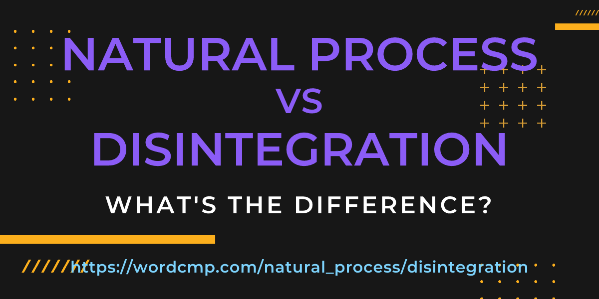 Difference between natural process and disintegration