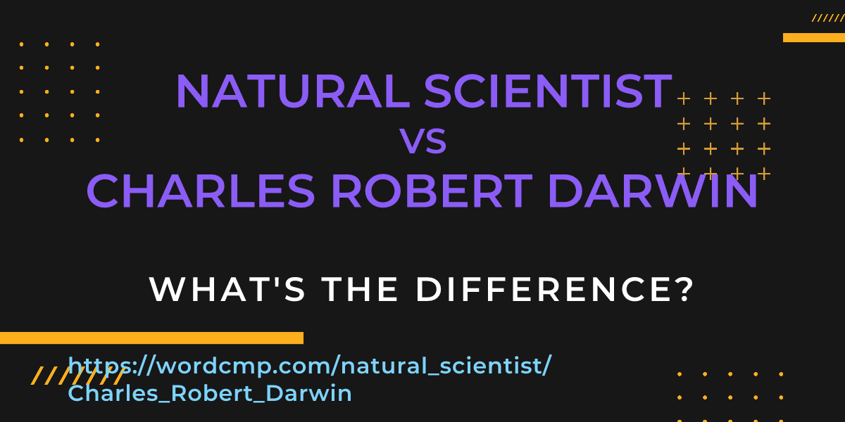 Difference between natural scientist and Charles Robert Darwin