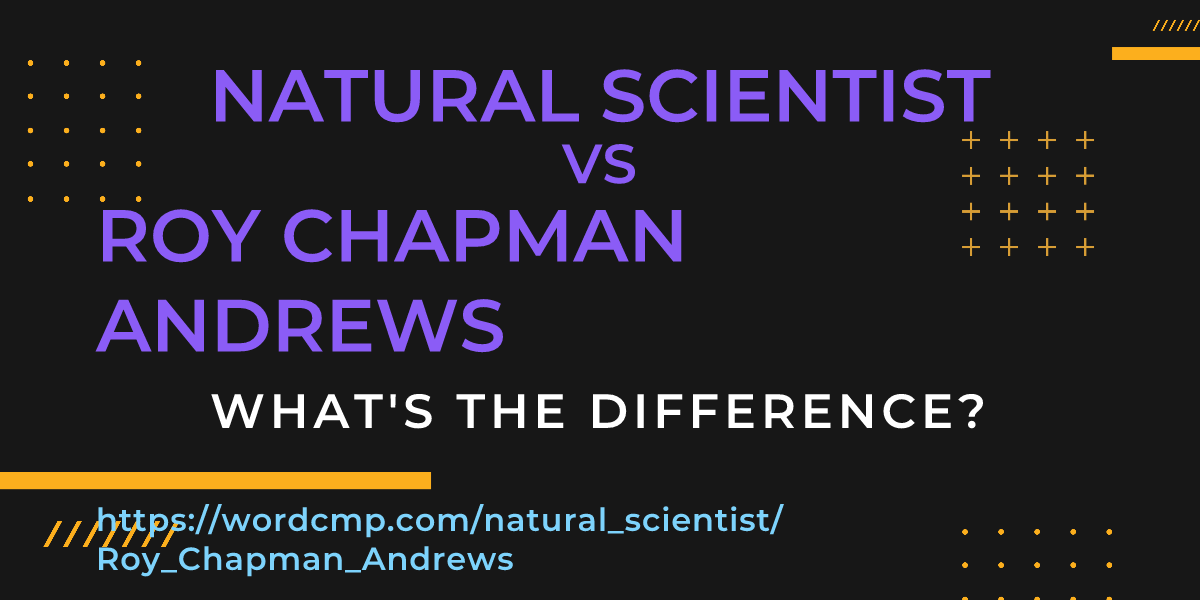 Difference between natural scientist and Roy Chapman Andrews