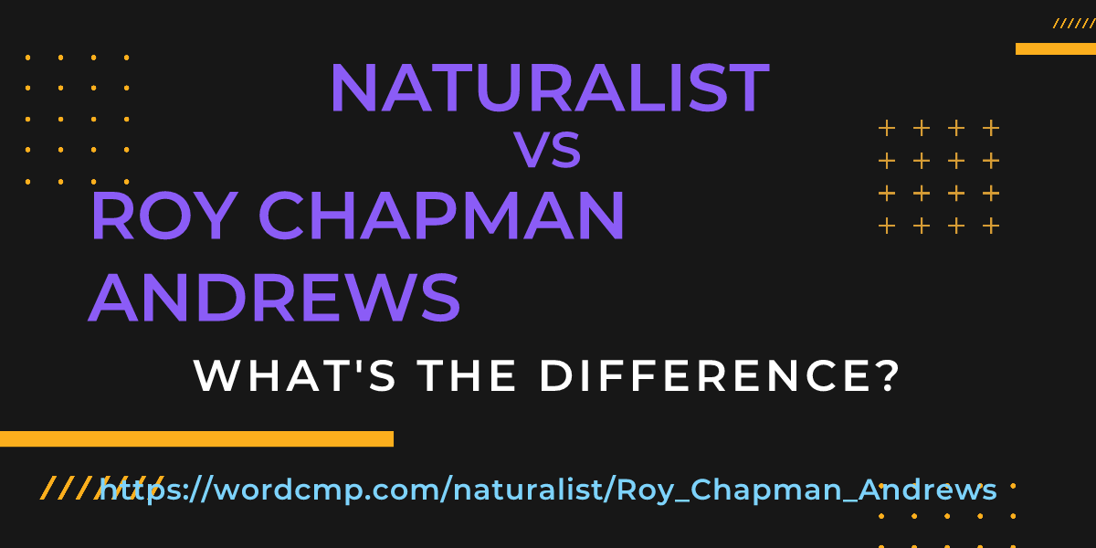 Difference between naturalist and Roy Chapman Andrews