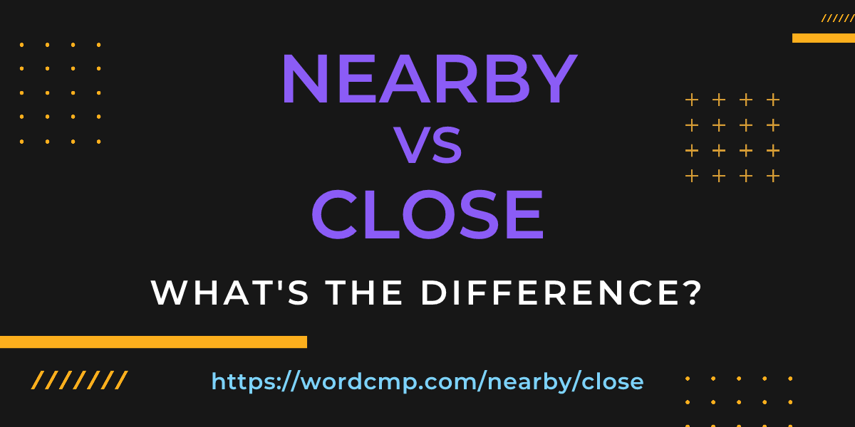 Difference between nearby and close