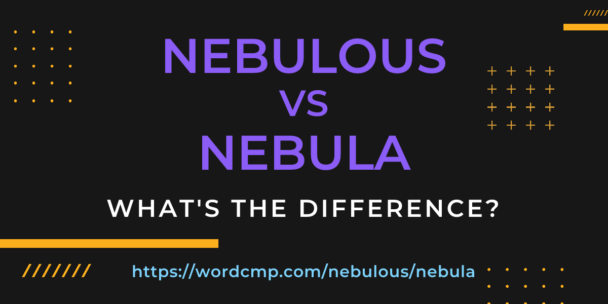 Difference between nebulous and nebula