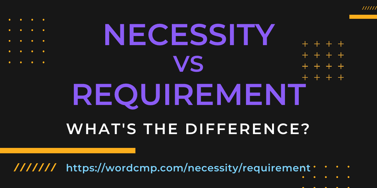 Difference between necessity and requirement