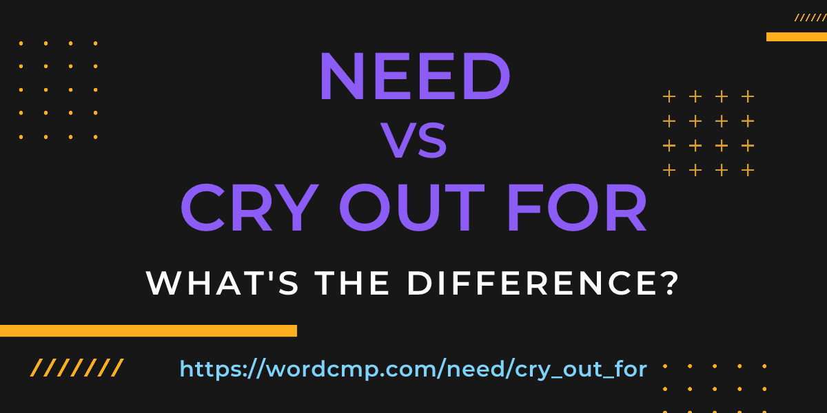 Difference between need and cry out for