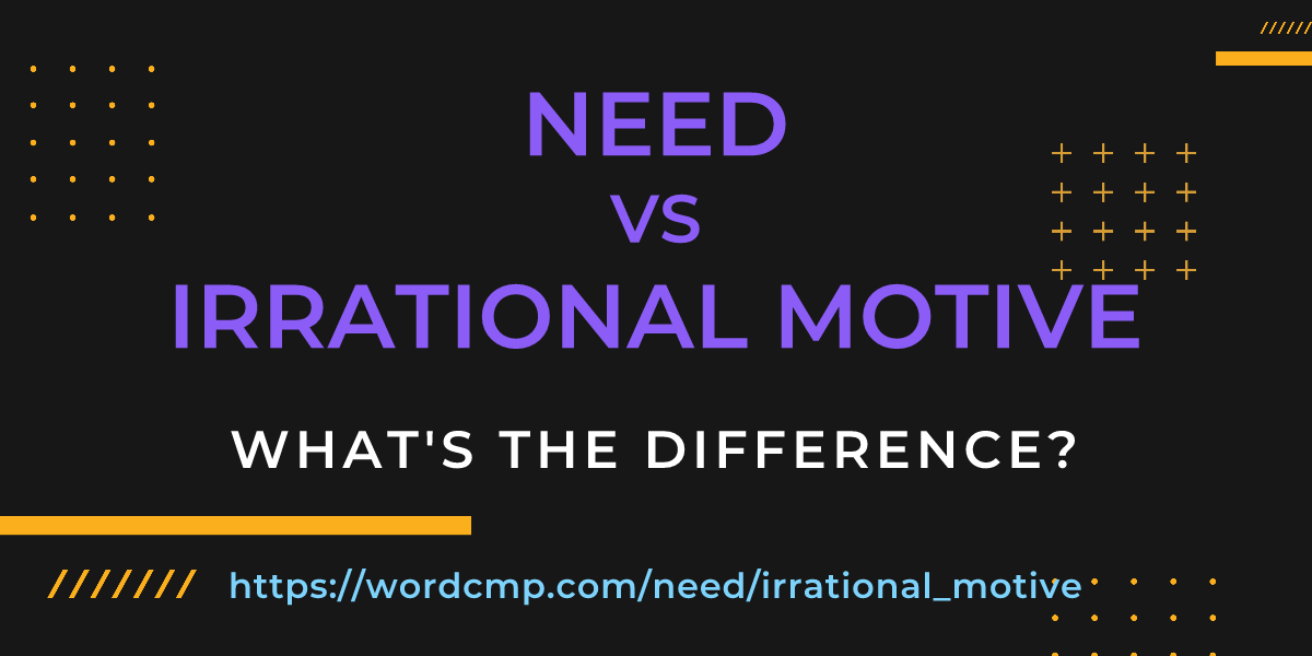 Difference between need and irrational motive