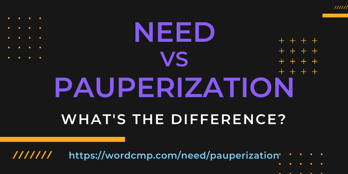 Difference between need and pauperization