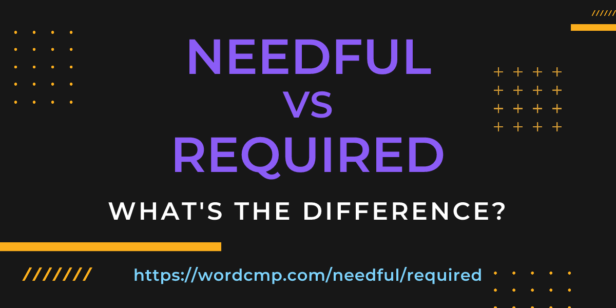 Difference between needful and required