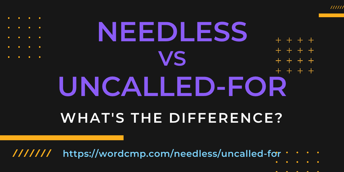 Difference between needless and uncalled-for