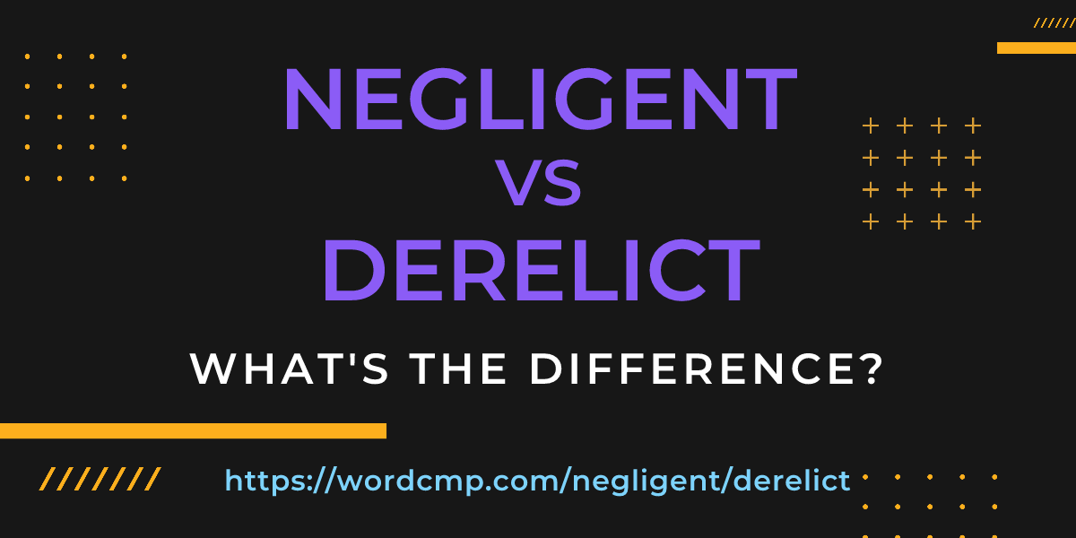 Difference between negligent and derelict