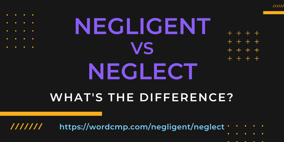 Difference between negligent and neglect