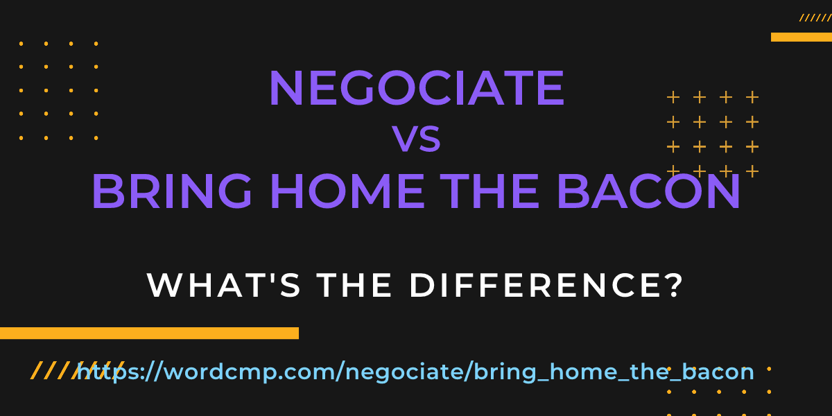 Difference between negociate and bring home the bacon