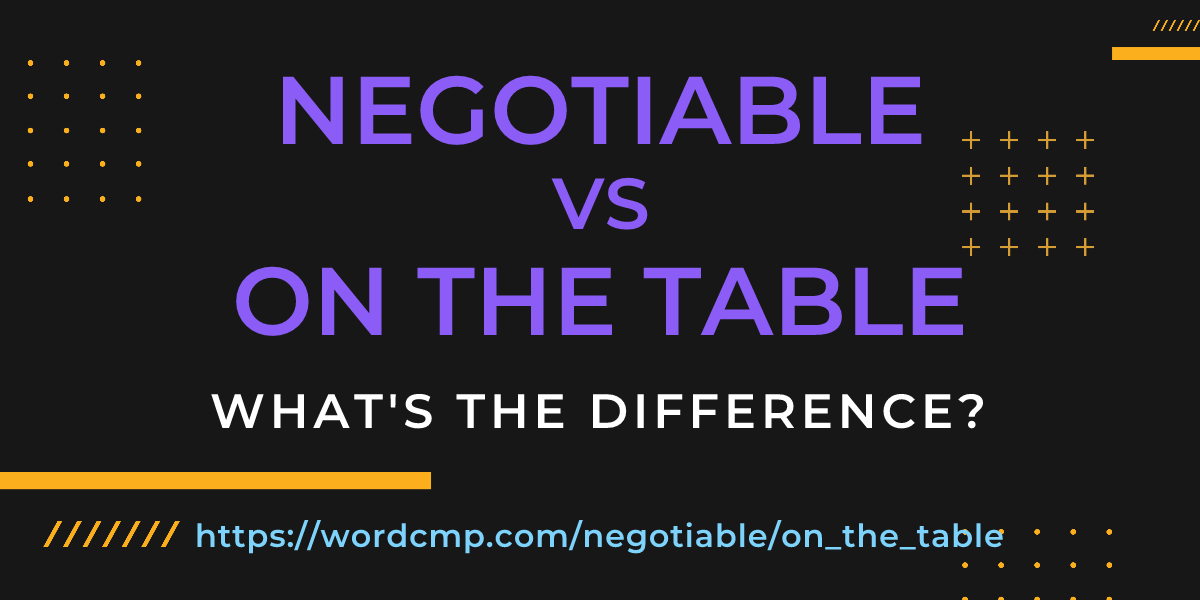 Difference between negotiable and on the table