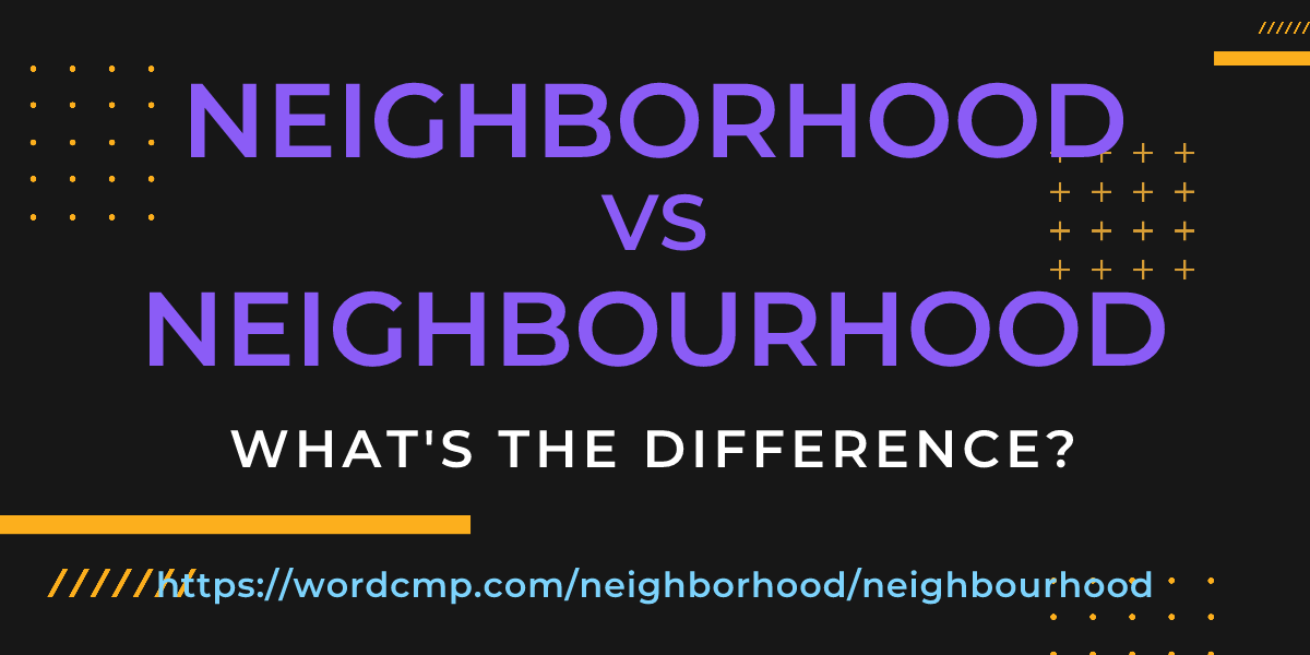 Difference between neighborhood and neighbourhood