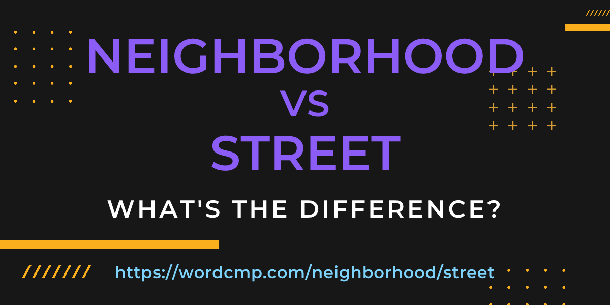 Difference between neighborhood and street